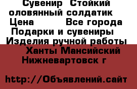 Сувенир “Стойкий оловянный солдатик“ › Цена ­ 800 - Все города Подарки и сувениры » Изделия ручной работы   . Ханты-Мансийский,Нижневартовск г.